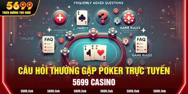 Câu hỏi thường gặp về Poker Trực Tuyến